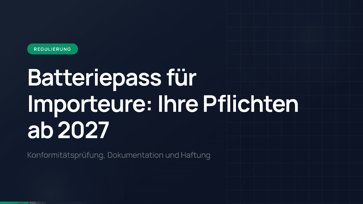 Batteriepass für Importeure: Ihre Pflichten ab 2027