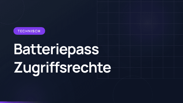 Batteriepass Zugriffsrechte: Welche Daten werden öffentlich?