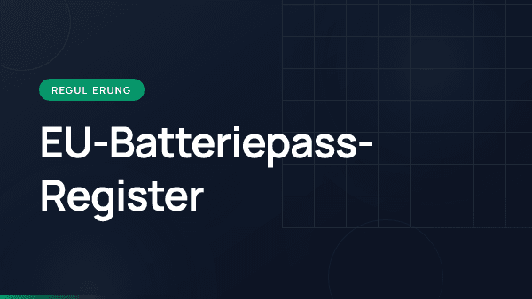 EU-Batteriepass-Register: Pflichten für Hersteller