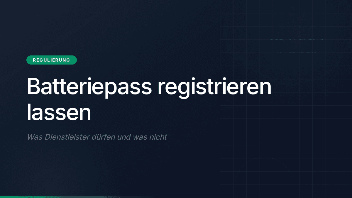 Batteriepass registrieren lassen: Was Dienstleister dürfen und was nicht